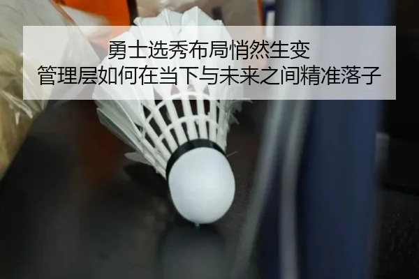 勇士选秀布局悄然生变 管理层如何在当下与未来之间精准落子